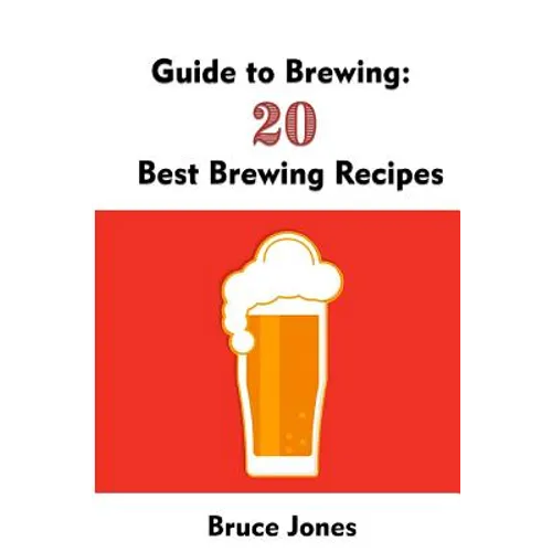 Guide to Brewing: 20 Best Brewing Recipes: (Home Brewing, Beer Making, Homemade Beer) - Paperback