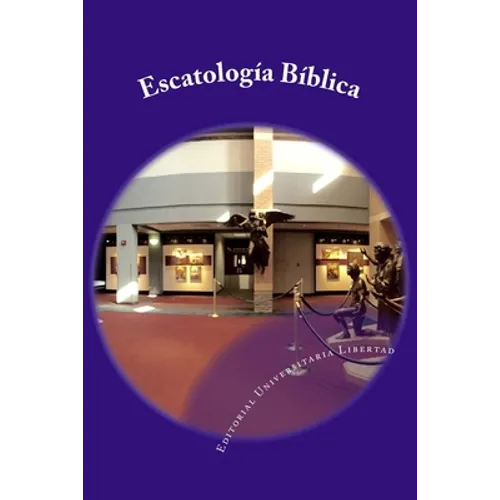 Escatologia Biblica: Departamento de Educación Teológica de la Editorial Universitaria Libertad - Paperback