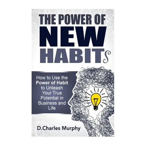 The Power of New Habit: How To Use The Power Of New Habits To Unleash Your True Potential In Business And Life - Paperback