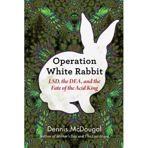 Operation White Rabbit: Lsd, the Dea, and the Fate of the Acid King - Hardcover