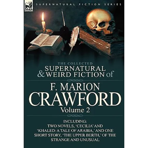 The Collected Supernatural and Weird Fiction of F. Marion Crawford: Volume 2-Including Two Novels, 'Cecilia' and 'Khaled: A Tale of Arabia, ' and One - Hardcover