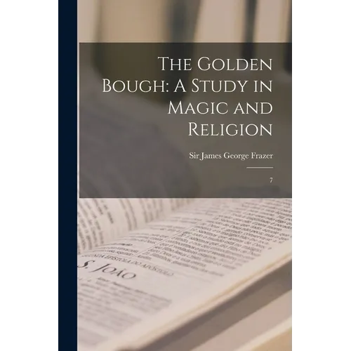 The Golden Bough: A Study in Magic and Religion: 7 - Paperback