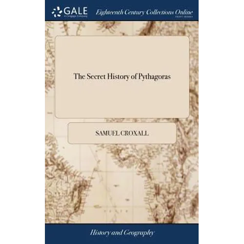 The Secret History of Pythagoras: Translated From the Original Copy Lately Found at Otranto in Italy. By J. W. M.D. The Second Edition - Hardcover