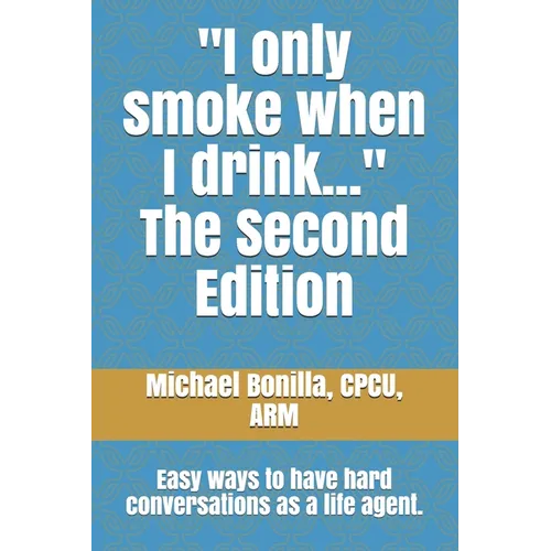 I only smoke when I drink... The Second Edition: Easy ways to have hard conversations as a life agent. - Paperback