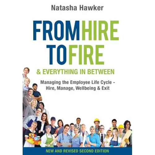 From Hire to Fire & Everything In Between: Managing the employee life cycle - hire, manage, wellbeing & exit - Paperback