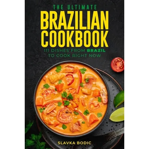 The Ultimate Brazilian Cookbook: 111 Dishes From Brazil To Cook Right Now - Paperback