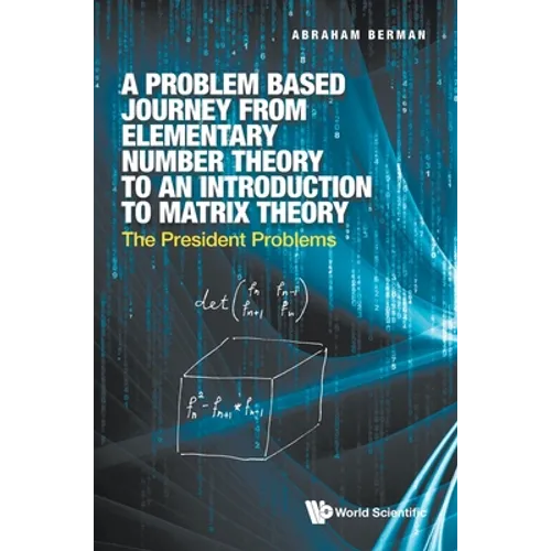 Problem Based Journey from Elementary Number Theory to an Introduction to Matrix Theory, A: The President Problems - Hardcover