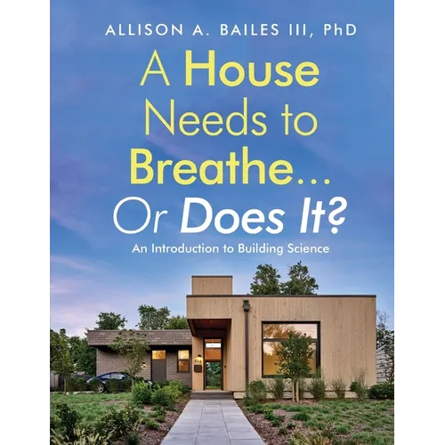 A House Needs to Breathe...Or Does It?: An Introduction to Building Science - Paperback