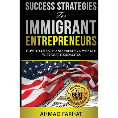 Success Strategies for Immigrant Entrepreneurs: How to Create and Preserve Wealth without Headaches - Paperback