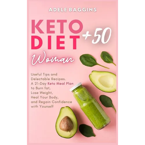 Keto Diet for Women + 50: Useful Tips and Delectable Recipes. A 21-Day Keto Meal Plan to Burn fat, Lose Weight, Heal Your Body, and Regain Confi - Hardcover
