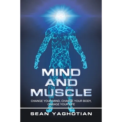 Mind and Muscle: Change Your Mind, Change Your Body, Change Your Life - Paperback