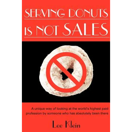 Serving Donuts Is Not Sales: A Unique Way of Looking at the World's Highest Paid Profession by Someone Who Has Absolutely Been There - Paperback