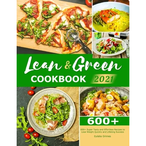 Lean & Green Cookbook 2021: 600+ Super Tasty and Effortless Recipes to Lose Weight Quickly and Lifelong Success - Paperback