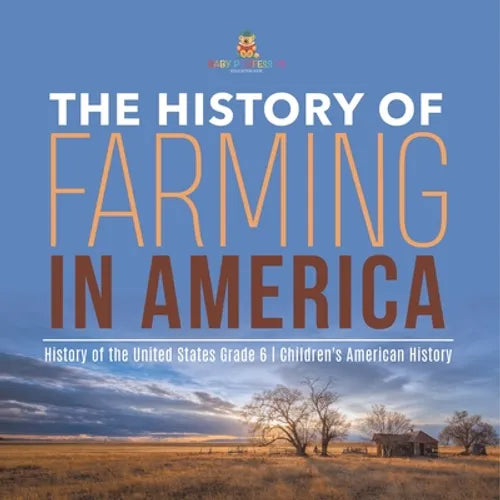 The History of Farming in America History of the United States Grade 6 Children's American History - Paperback