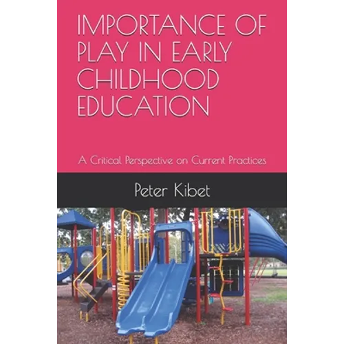 Importance of Play in Early Childhood Education: A Critical Perspective on Current Practices - Paperback