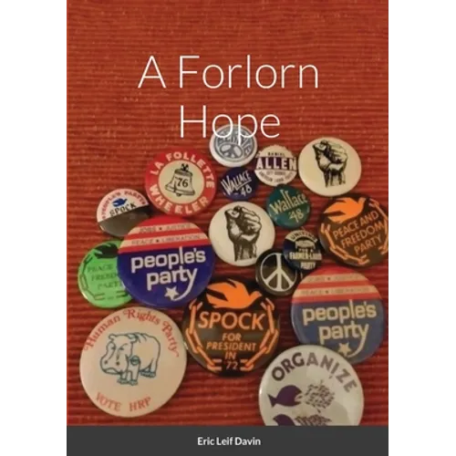 A Forlorn Hope: Third Parties and American Political Ideology - Paperback