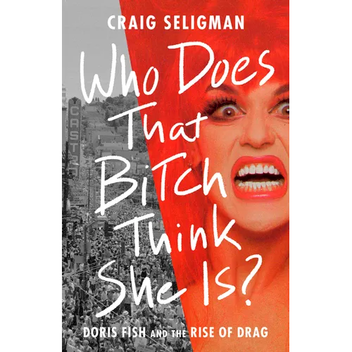 Who Does That Bitch Think She Is?: Doris Fish and the Rise of Drag - Hardcover