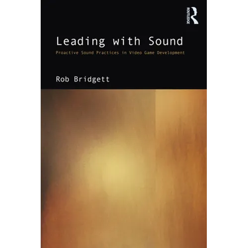Leading with Sound: Proactive Sound Practices in Video Game Development - Paperback