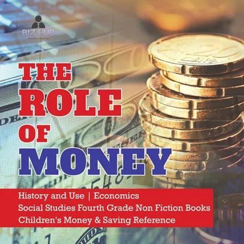 The Role of Money History and Use Economics Social Studies Fourth Grade Non Fiction Books Children's Money & Saving Reference - Paperback