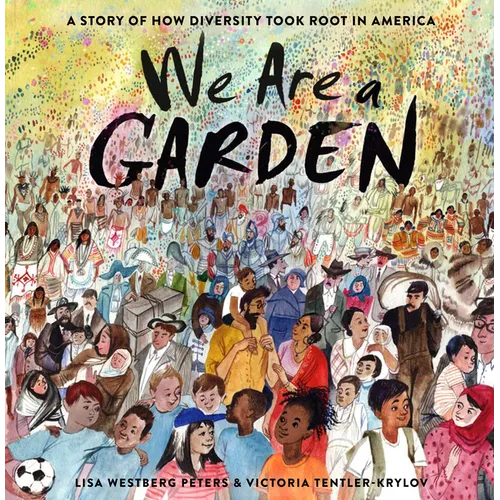 We Are a Garden: A Story of How Diversity Took Root in America - Hardcover