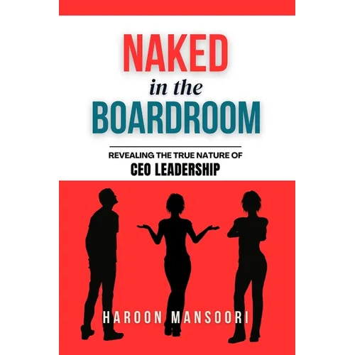 Naked in the Boardroom: Revealing the True Nature of CEO Leadership - Paperback