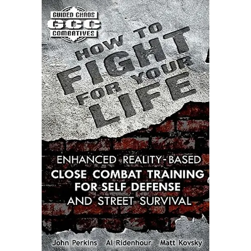 How to Fight for Your Life: Enhanced Reality-Based Close Combat Training for Self-Defense and Street Survival - Paperback