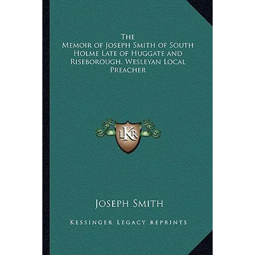 The Memoir of Joseph Smith of South Holme Late of Huggate and Riseborough, Wesleyan Local Preacher - Paperback