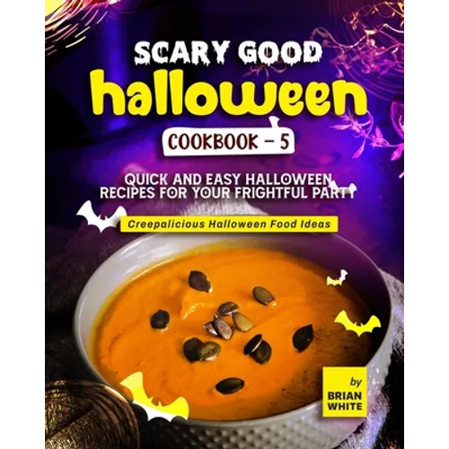 Scary Good Halloween Cookbook - 5: Quick and Easy Halloween Recipes for Your Frightful Party - Paperback