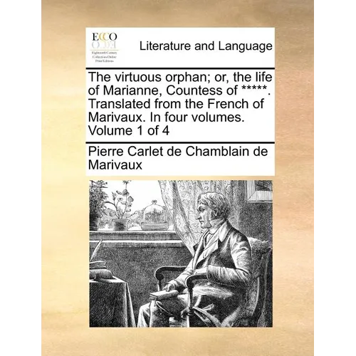 The Virtuous Orphan; Or, the Life of Marianne, Countess of *****. Translated from the French of Marivaux. in Four Volumes. Volume 1 of 4 - Paperback