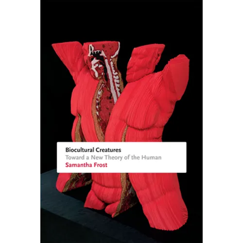 Biocultural Creatures: Toward a New Theory of the Human - Paperback