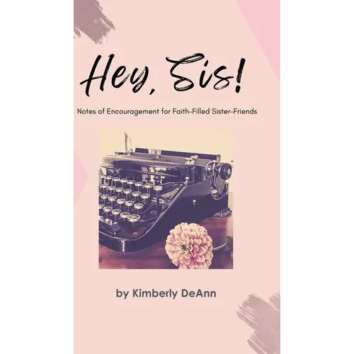 Hey, Sis! Notes of Encouragement for Faith-Filled Sister-Friends - Hardcover