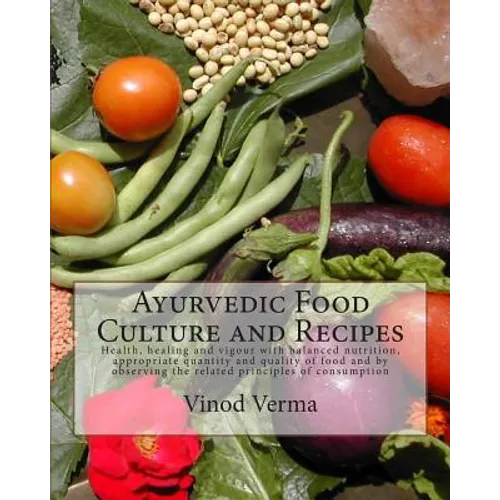 Ayurvedic Food Culture and Recipes: Health, healing and vigour with balanced nutrition, appropriate quantity and quality of food and by observing the - Paperback