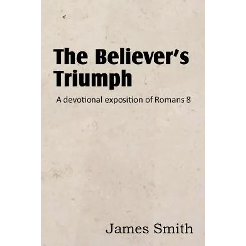 The Believer's Triumph! a Devotional Exposition of Romans 8 - Paperback