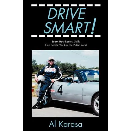 Drive Smart!: Learn How Racers' Skills Can Benefit You on the Public Road - Paperback