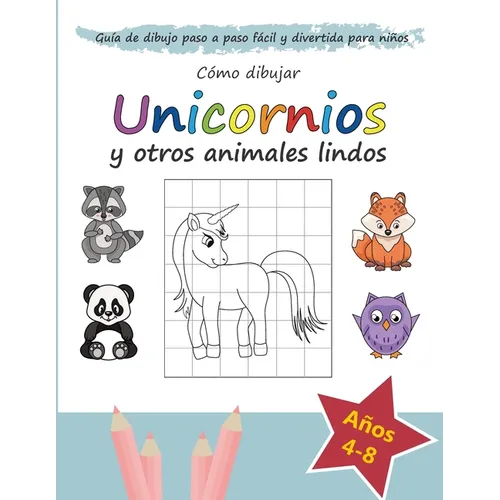 Cómo Dibujar Unicornios y otros Animales Lindos: Guía de Dibujo Paso a Paso Fácil y Divertida para Niños - Paperback