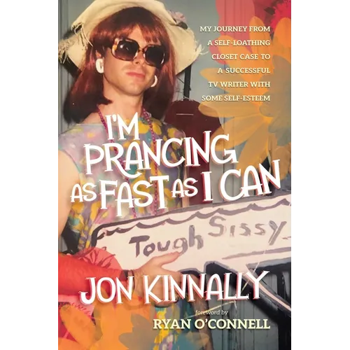 I'm Prancing as Fast as I Can: My Journey from a Self-Loathing Closet Case to a Successful TV Writer with Some Self-Esteem - Paperback