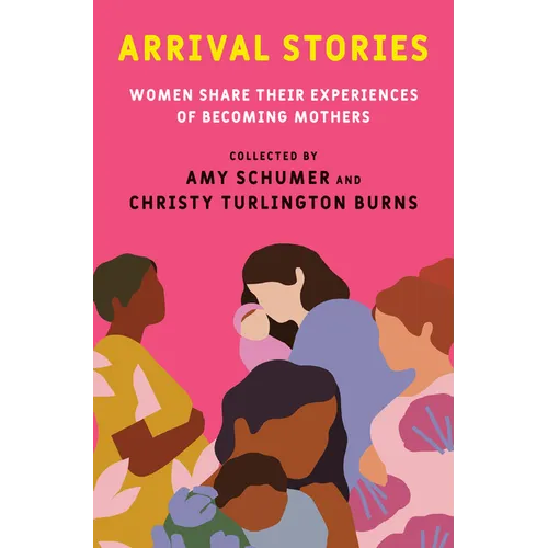 Arrival Stories: Women Share Their Experiences of Becoming Mothers - Hardcover