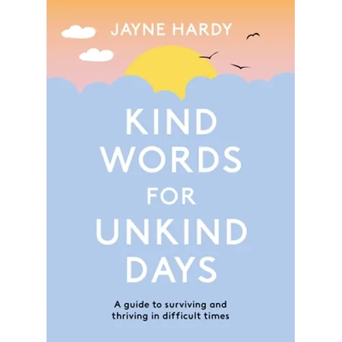 Kind Words for Unkind Days: A Guide to Surviving and Thriving in Difficult Times - Paperback