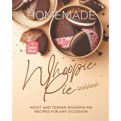 Homemade Whoopie Pie Cookbook: Moist and Tender Whoopie Pie Recipes for Any Occasion - Paperback
