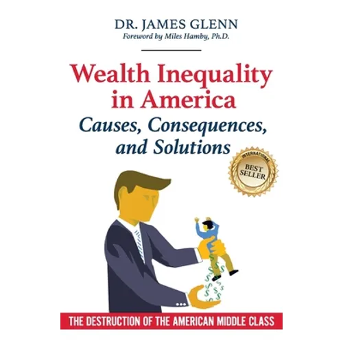 Wealth Inequality in America: Causes, Consequences, and Solutions: The Destruction of the American Middle Class - Paperback