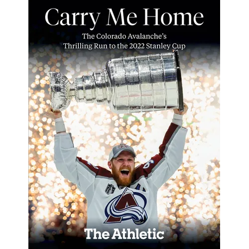 Carry Me Home: The Colorado Avalanche's Thrilling Run to the 2022 Stanley Cup - Paperback