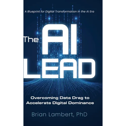 The AI Lead: Overcoming Data Drag to Accelerate Digital Dominance - Hardcover