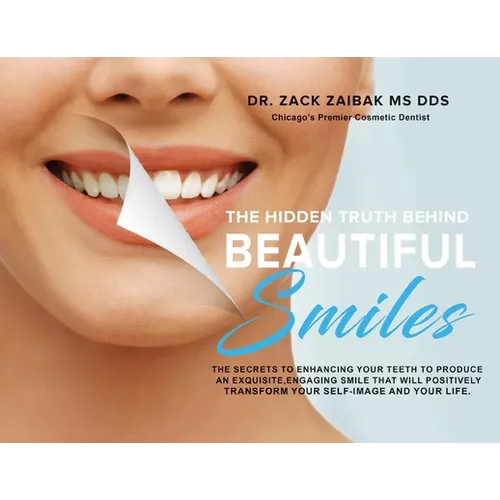 The Hidden Truth Behind Beautiful Smiles: The secrets to enhancing your teeth to produce an exquisite, engaging smile that will positively transform y - Paperback