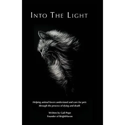 Into the Light: Helping animal lovers understand and care for pets through the process of dying and death - Paperback