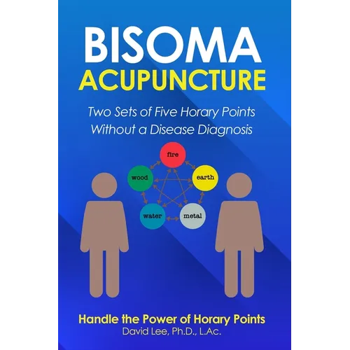 Bisoma Acupuncture: Two Sets of Five Horary Points Without a Disease Diagnosis - Paperback