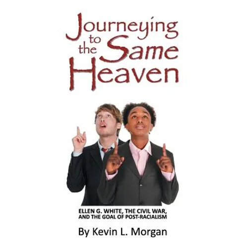 Journeying to the Same Heaven: Ellen G. White, the Civil War, and the Goal of Post-Racialism - Paperback