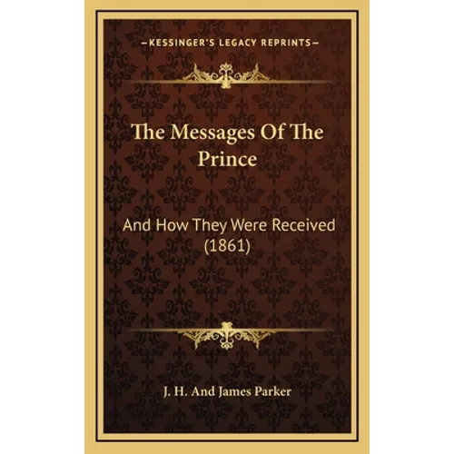 The Messages Of The Prince: And How They Were Received (1861) - Hardcover