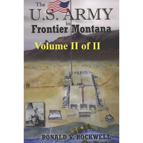 The US Army in Frontier Montana, Vol. II of II - Paperback