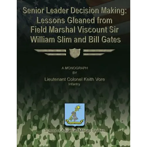 Senior Leader Decision Making: Lessons Gleaned From Field Marshal Viscount Sir William Slim and Bill Gates - Paperback
