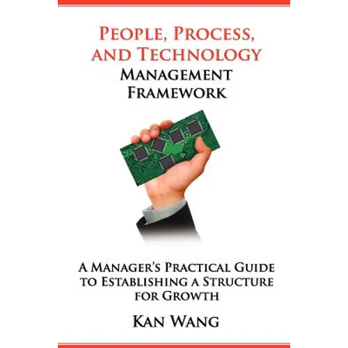 People, Process, and Technology Management Framework: A Manager's Practical Guide to Establishing a Structure for Growth - Paperback